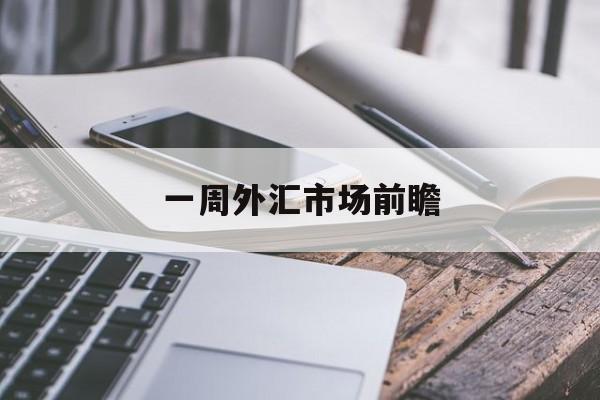 一周外汇市场前瞻(一周外汇牌价最新查询结果)