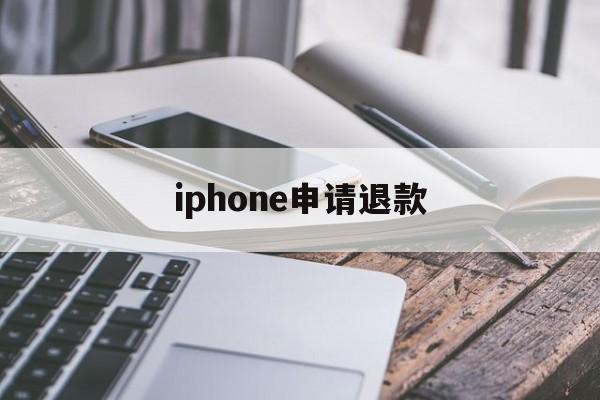 iphone申请退款(iPhone申请退款入口)